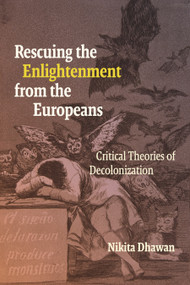 Rescuing the Enlightenment from the Europeans (Critical Theories of Decolonization) by Nikita Dhawan, 9781478029458