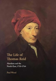 The Life of Thomas Reid (Aberdeen and the North-East, 1710-1764) by Paul Wood, 9780748616473