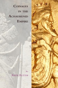 Coinages in the Achaemenid Empire by Keith Rutter, 9781474492713