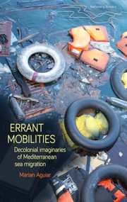 Errant mobilities (Decolonial imaginaries of Mediterranean Sea migration) by Marian Aguiar, 9781526193124