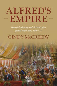 Alfred's empire (Imperial identity and Britain's first global royal tour, 1867-71) by Cindy McCreery, 9781526179562