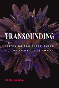 Transounding (Listening for Black Queer Lusophone Diasporas) by Daniel da Silva, 9781478034445