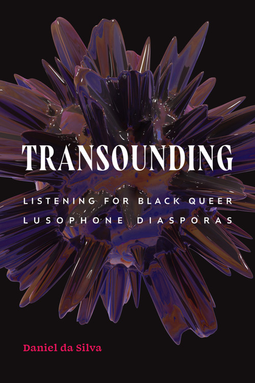Transounding (Listening for Black Queer Lusophone Diasporas) by Daniel da Silva, 9781478034445