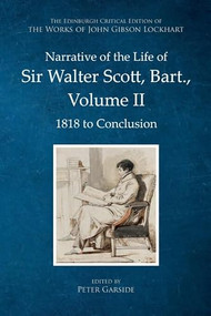 Narrative of the Life of Sir Walter Scott, Bart., Volume II (1818 to Conclusion) by John Gibson Lockhart, Peter Garside, 9781399570091
