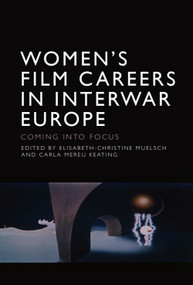 Women's Film Careers in Interwar Europe (Coming into Focus) by Elisabeth-Christine Muelsch, Carla Mereu Keating, 9781399562362