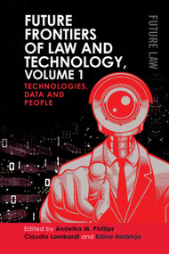 Future Frontiers of Law and Technology, Volume 1 (Technologies, Data and People) by Andelka M. Phillips, Claudio Lombardi, Edina Harbinja, 9781399567053