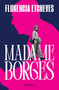 Madame Borges (Novela autobiográfica / An Autobiographical Novel) (Spanish Edition) by Florencia Etcheves, 9786073948951