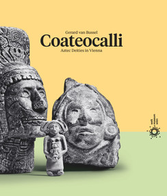 Coateocalli - Aztec Deities in Vienna by Gerard W. van Bussel, 9783689243616