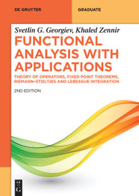 Functional Analysis with Applications (Theory of Operators, Fixed Point Theorems, Riemann-Stieltjes and Lebesgue Integration) by Svetlin G. Georgiev, Khaled Zennir, 9783112262481