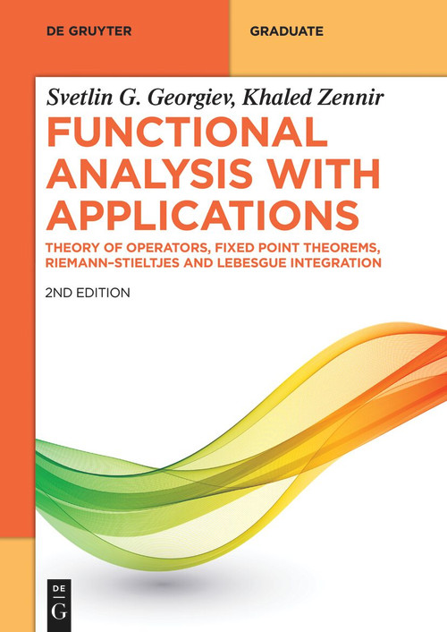 Functional Analysis with Applications (Theory of Operators, Fixed Point Theorems, Riemann-Stieltjes and Lebesgue Integration) by Svetlin G. Georgiev, Khaled Zennir, 9783112262481
