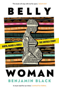 Belly Woman (Birth, Blood and Ebola, the Untold Story) by Benjamin Black, 9781806771677