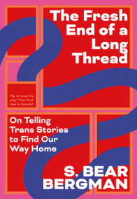 The Fresh End of a Long Thread (On Telling Trans Stories to Find Our Way Home) by S. Bear Bergman, 9781834050607