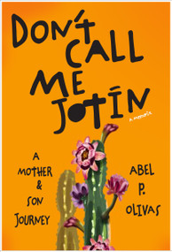 Don't Call Me Jotín (A Mother and Son Journey) by Abel P. Olivas, 9781997918165