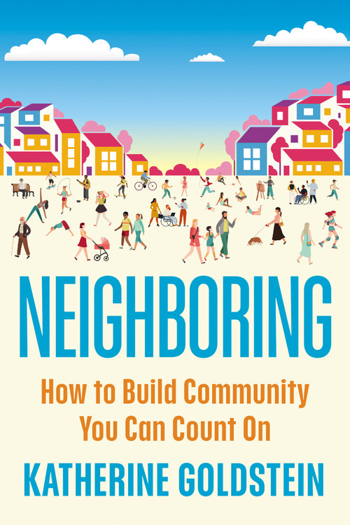 Neighboring (How to Build Community You Can Count On) by Katherine Goldstein, 9798217048274