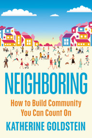 Neighboring (How to Build Community You Can Count On) by Katherine Goldstein, 9798217048274