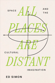 All Places Are Distant (Space and the Cultural Imagination) by Ed Simon, 9781685892937