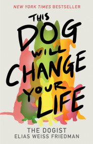 This Dog Will Change Your Life by Elias Weiss Friedman, Ben Greenman, 9780593872093