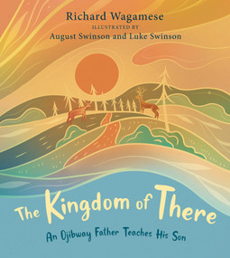 The Kingdom of There (An Ojibway Father Teaches His Son) by Richard Wagamese, Luke Swinson, August Swinson, 9781774886403