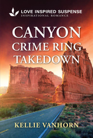 Canyon Crime Ring Takedown (A Christian National Park Police Investigation Romantic Suspense) by Kellie VanHorn, 9781335919564