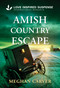 Amish Country Escape (An Amish Hidden Identity Romantic Suspense) by Meghan Carver, 9781335919663