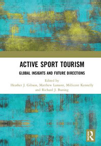 Active Sport Tourism (Global Insights and Future Directions) by Heather J. Gibson, Matthew Lamont, Millicent Kennelly, Richard J. Buning, 9780367189686