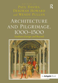 Architecture and Pilgrimage, 1000-1500 (Southern Europe and Beyond) by Paul Davies, Deborah Howard, Wendy Pullan, 9781472410832