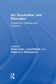 Art, EcoJustice, and Education (Intersecting Theories and Practices) by Raisa Foster, Jussi Mäkelä, Rebecca Martusewicz, 9781138732445