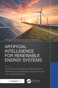 Artificial Intelligence for Renewable Energy Systems by Srikanta Kumar Mohapatra, Abhineet Anand, Monit Kapoor, Anita Sardana, Abhishek Kumar, Jayashree Mohanty, 9781032901039
