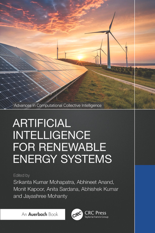 Artificial Intelligence for Renewable Energy Systems by Srikanta Kumar Mohapatra, Abhineet Anand, Monit Kapoor, Anita Sardana, Abhishek Kumar, Jayashree Mohanty, 9781032901039