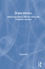 Brand Metrics (Measuring Brand Efficacy along the Customer Journey) by Jacek Kall, 9780367765033