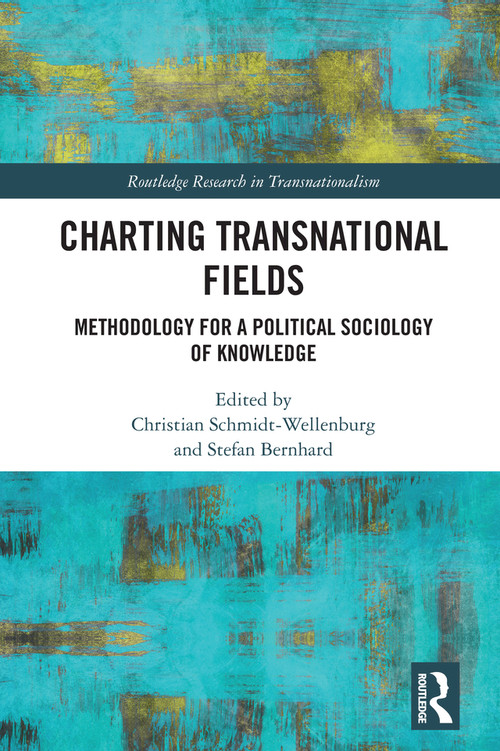 Charting Transnational Fields (Methodology for a Political Sociology of Knowledge) by Christian Schmidt-Wellenburg, Stefan Bernhard, 9780367224189