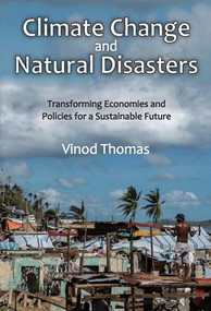 Climate Change and Natural Disasters (Transforming Economies and Policies for a Sustainable Future) by Vinod Thomas, 9781412864404