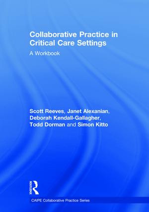 Collaborative Practice in Critical Care Settings (A Workbook) by Scott Reeves, Janet Alexanian, Deborah Kendall-Gallagher, Todd Dorman, Simon Kitto, 9781138633483