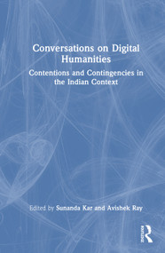 Conversations on Digital Humanities (Contentions and Contingencies in the Indian Context) by Sunanda Kar, Avishek Ray, 9781041384342