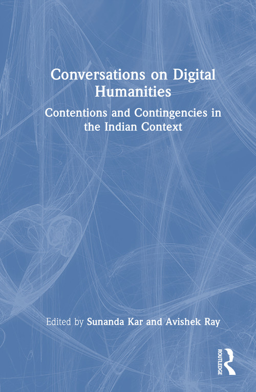 Conversations on Digital Humanities (Contentions and Contingencies in the Indian Context) by Sunanda Kar, Avishek Ray, 9781041384342