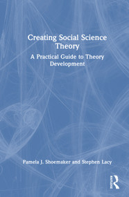 Creating Social Science Theory (A Practical Guide to Theory Development) by Pamela J. Shoemaker, Stephen Lacy, 9781041242437