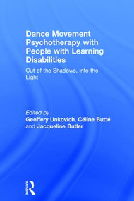 Dance Movement Psychotherapy with People with Learning Disabilities (Out Of The Shadows, Into The Light) by Geoffery Unkovich, Céline Butté, Jacqueline Butler, 9781138963313