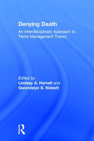 Denying Death (An Interdisciplinary Approach to Terror Management Theory) by Lindsey A. Harvell, Gwendelyn S. Nisbett, 9781138843134