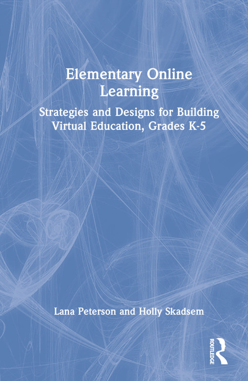 Elementary Online Learning (Strategies and Designs for Building Virtual Education, Grades K-5) by Lana Peterson, Holly Skadsem, 9781032226415