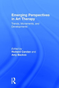 Emerging Perspectives in Art Therapy (Trends, Movements, and Developments) by Richard Carolan, Amy Backos, 9781138652347