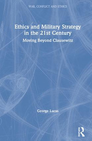 Ethics and Military Strategy in the 21st Century (Moving Beyond Clausewitz) by George Lucas, Jr., 9781138731073