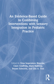 An Evidence-Based Guide to Combining Interventions with Sensory Integration in Pediatric Practice by Erna Imperatore Blanche, Clare Giuffrida, Mary Hallway, Bryant Edwards, Lisa A. Test, 9780367506902