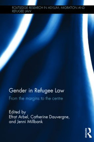Gender in Refugee Law (From the Margins to the Centre) by Efrat Arbel, Catherine Dauvergne, Jenni Millbank, 9780415839426