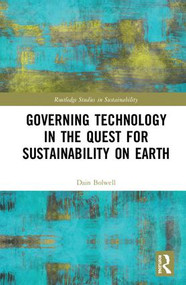 Governing Technology in the Quest for Sustainability on Earth by Dain Bolwell, 9781138367739