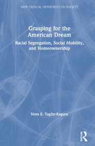 Grasping for the American Dream (Racial Segregation, Social Mobility, and Homeownership) by Nora E. Taplin-Kaguru, 9780367075927
