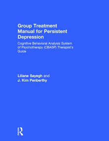 Group Treatment Manual for Persistent Depression (Cognitive Behavioral Analysis System of Psychotherapy (CBASP) Therapist's Guide) by Liliane Sayegh, J. Kim Penberthy, 9781138926004
