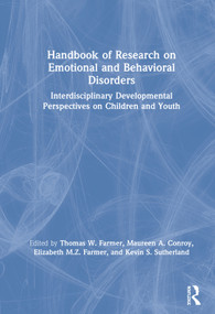 Handbook of Research on Emotional and Behavioral Disorders (Interdisciplinary Developmental Perspectives on Children and Youth) by Thomas W. Farmer, Maureen A. Conroy, Elizabeth M.Z. Farmer, Kevin S. Sutherland, 9781138320703