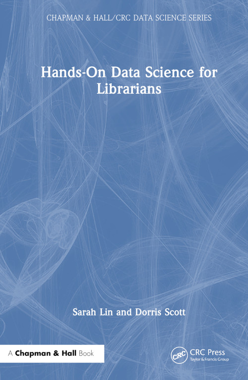 Hands-On Data Science for Librarians by Sarah Lin, Dorris Scott, 9781032109992