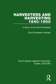 Harvesters and Harvesting 1840-1900 (A Study of the Rural Proletariat) by David Hoseason Morgan, 9781138744608