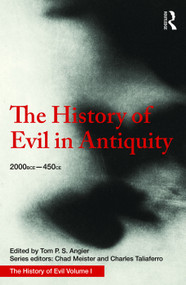 The History of Evil in Antiquity (2000 BCE - 450 CE) by Tom Angier, Chad Meister, Charles Taliaferro, 9781138642300